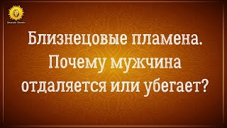 Близнецовые пламена. Почему мужчина отдаляется или убегает?