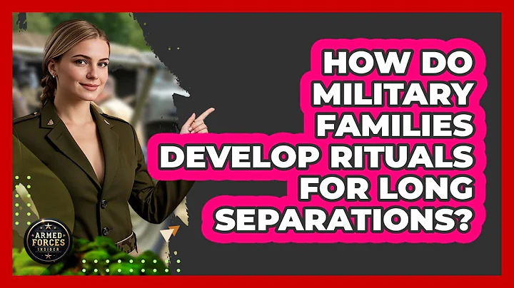 How Do Military Families Develop Rituals For Long Separations? - Armed Forces Insider