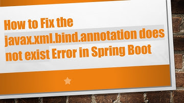 How to Fix the javax.xml.bind.annotation does not exist Error in Spring Boot