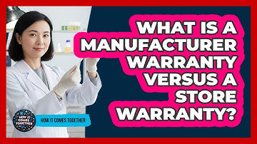 What Is A Manufacturer Warranty Versus A Store Warranty?