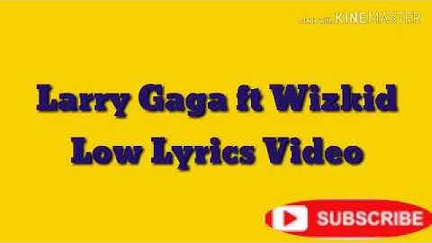 Larry Gaga Ft Wizkid - LOW (Official lyrics Video )