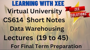 CS614 Data Warehousing Short Notes For final term preparation (19 to 45) VU