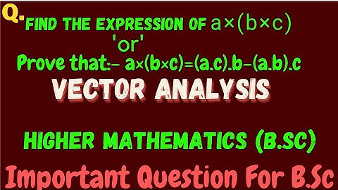 Prove that:- a×(b×c)=(a.c).b - (a.b).c || vector analysis