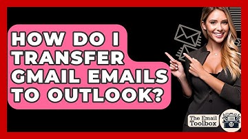 How Do I Transfer Gmail Emails To Outlook? - TheEmailToolbox.com