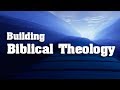 Building Biblical Theology - Lesson 1: What is Biblical Theology?