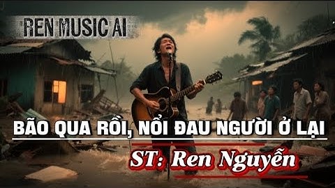 Bão Qua Rồi… Nỗi Đau Người Ở Lại - Ren Nguyễn | Rock Blues Xót Xa – Giọng Nam Khàn Da Diết