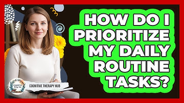 How Do I Prioritize My Daily Routine Tasks?