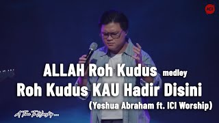 Allah Roh Kudus, medley Roh Kudus Kau hadir disini - Yeshua Abraham feat  ICI Worship