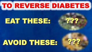 To Reverse Diabetes: Eat These Things / Avoid Those Things!