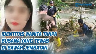 Identitas Wanita Tanpa Busana yang Tewas Mengenaskan di bawah Jembatan