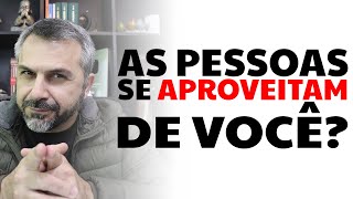 As Pessoas Se Aproveitam De Você?