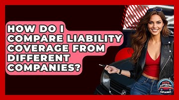 How Do I Compare Liability Coverage From Different Companies? - Auto Coverage Explained