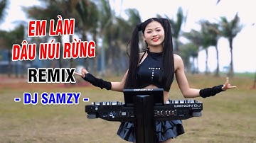 EM LÀM DÂU NÚI RỪNG REMIX - DJ SAMZY - Nhạc Tây Bắc Remix Hay Nhất 2025