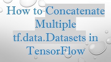 How to Concatenate Multiple tf.data.Datasets in TensorFlow