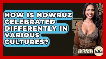 How Is Nowruz Celebrated Differently In Various Cultures? - Middle East Explorers