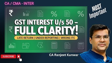 GST Interest u/s 50 – How to Calculate? Late Return, Less-Reporting & Wrong ITC | CA Ranjeet Kunwar