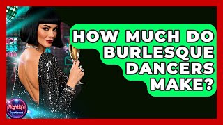 Famous How Much Do Burlesque Dancers Make? - Nightlife Experiences Net Worth