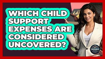 Which Child Support Expenses Are Considered Uncovered? - Get Divorce Answers