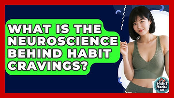 What Is The Neuroscience Behind Habit Cravings? - Habit Hacks Hub