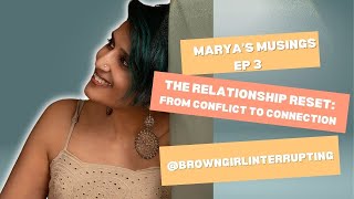 The Relationship Reset: Shifting from Conflict to Connection | Marya’s Musings (Ep 3)