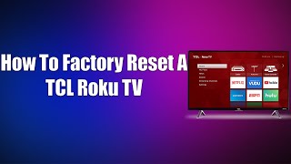 How To Factory Reset A TCL Roku TV