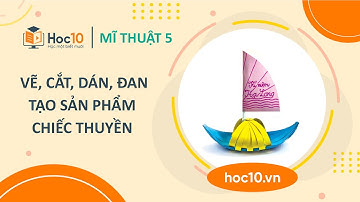 Vẽ cắt dán tạo sản phẩm chiếc thuyền - Mĩ thuật 5 | Hoc10