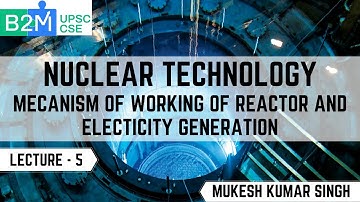 L5: Mecanism of working of reactor | Nuclear Technology | Science and Technology for UPSC CSE|Mukesh