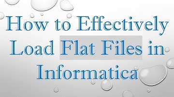 How to Effectively Load Flat Files in Informatica