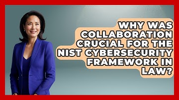 Why Was Collaboration Crucial For The NIST Cybersecurity Framework In Law? - AI and Technology Law