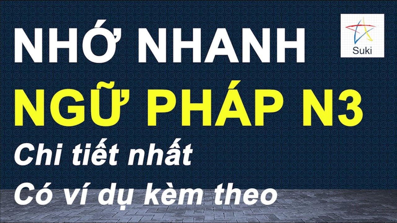 NHỚ NHANH NGỮ PHÁP N3 Chi tiết nhất Có ví dụ kèm theo