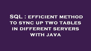SQL : efficient method to sync up two tables in different servers with java