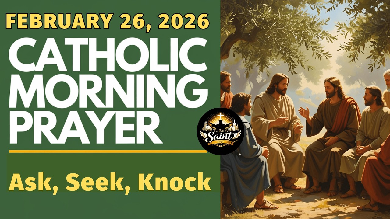 To Be A Saint Morning Prayer – February 26, 2026 | Ask, Seek, Knock