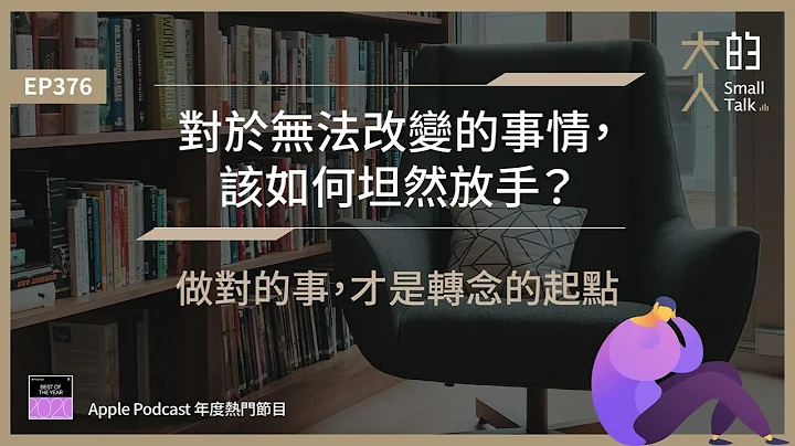 EP376 对于无法改变的事情，该如何坦然 #放手？做对的事，才是 #转念 的起点｜大人的Small Talk - 天天要闻