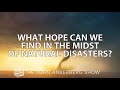 What hope can we find in the midst of natural disasters?