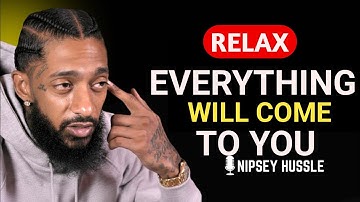 + Relax And You Will Manifest Everything You Want |NIPSEY HUSSLE