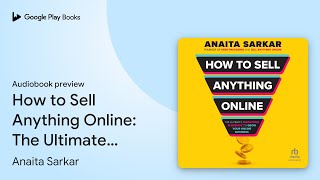 How to Sell Anything Online: The Ultimate… by Anaita Sarkar · Audiobook preview