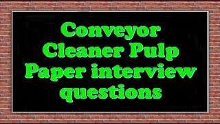 Conveyor Cleaner Pulp Paper interview questions