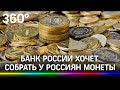 Сдавайте наличные! Центробанк соберет у россиян монеты