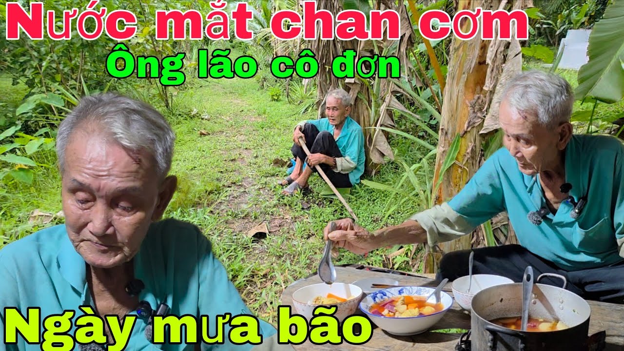 Nước mắt chan cơm Ông lão sống cô đơn một mình những ngày mưa bão 