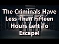 The Criminals Have Less Than Fifteen Hours Left To Escape!