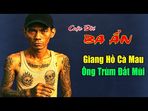 BA "Ẩn": Cuộc Đời Giang Hồ Khét Tiếng Cà Mau - Ông Trùm Đất Mũi | Tiểu Sử Giang Hồ