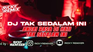 DJ TAK SEDALAM INI | ANDAI RASA DI HATI TAK SEDALAM INI - [ RICKY REMIXER Ft ALEXA VZR ]