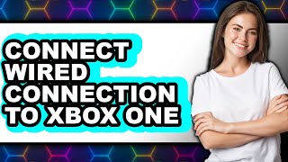 How to Connect Wired Connection to Xbox One (easy Method)