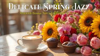 Delicate Spring Coffee Jazz ☕ Sunny Morning Café Ambience & Smooth Bossa Nova for Focus & Relax