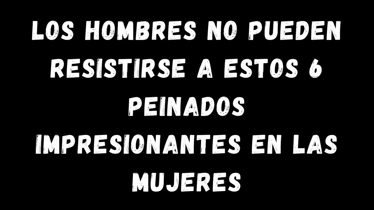 Los hombres no pueden resistirse a estos 6 impresionantes peinados de mujer