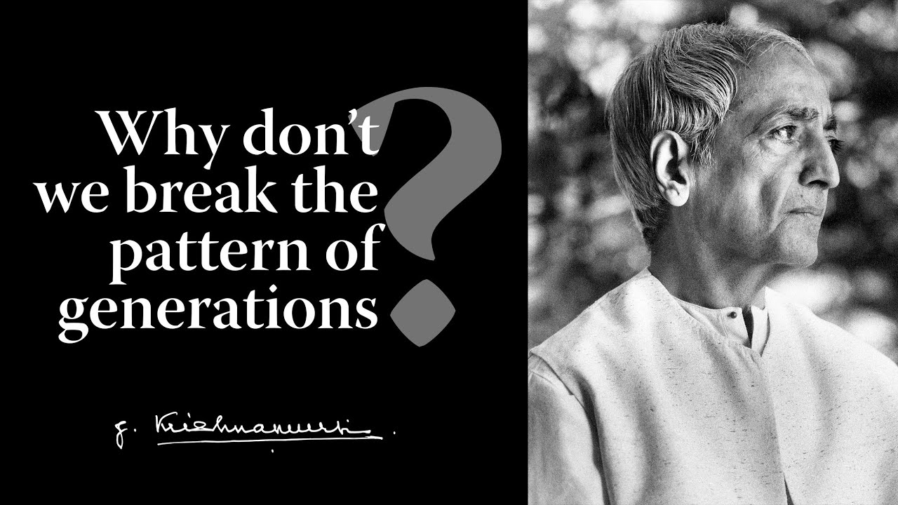 Why don’t we break the pattern of generations? | Krishnamurti