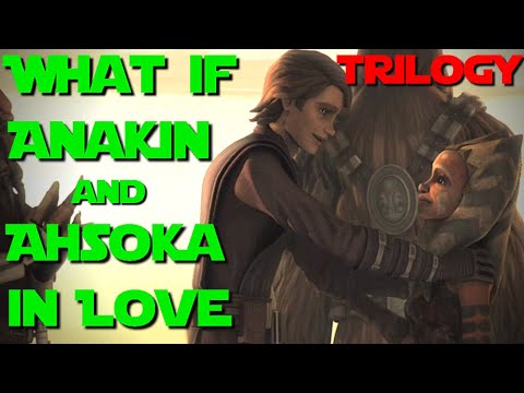 What if Anakin and Ahsoka Fell in Love? Full Trilogy - What if Star Wars