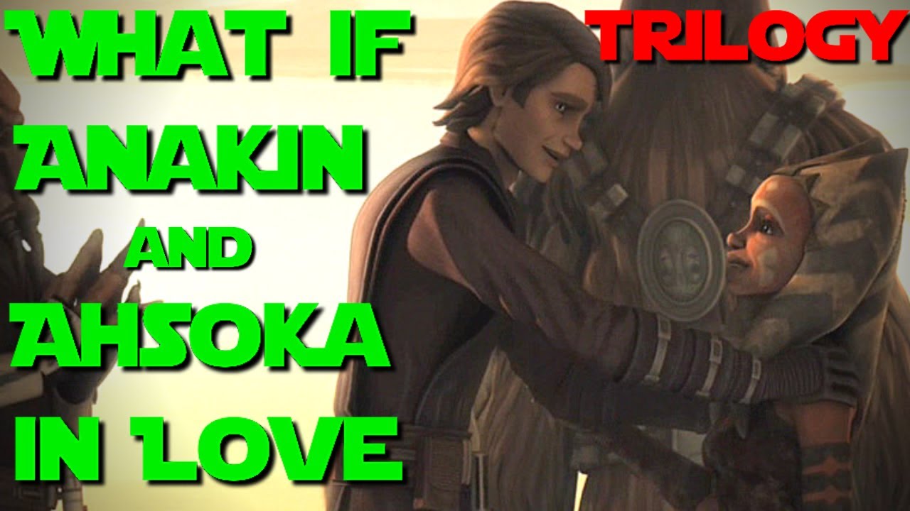 What If Anakin And Ahsoka Fell In Love Full Trilogy What If Star Wars Youtube