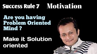 Success rule . Be solution oriented not problem oriented .