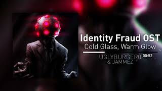 Identity Fraud Ost - Cold Glass, Warm Glow (W/ @Jammez)